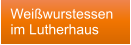 Weißwurstessen  im Lutherhaus